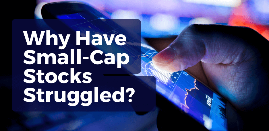 Why Have Small-Cap Stocks Struggled?