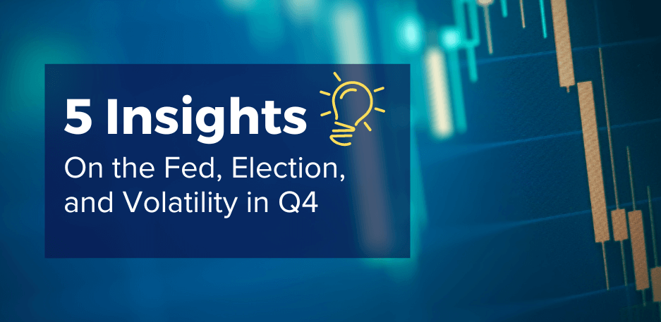 5 Insights On The Fed, Election, And Volatility In Q4 2024