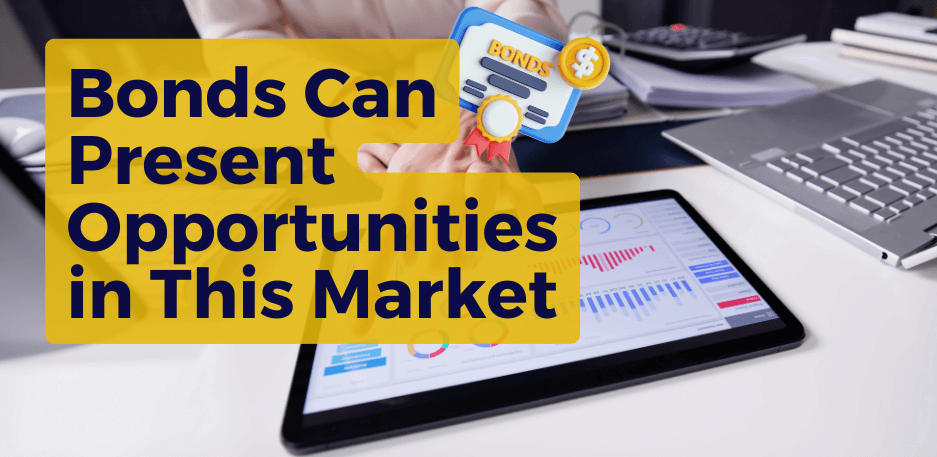 Bonds Can Present Opportunities in This Market