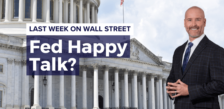 Last Week on Wall Street: Fed Happy Talk?