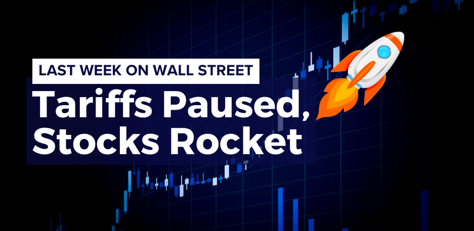 Last Week on Wall Street: Tariffs Paused, Stocks Rocket