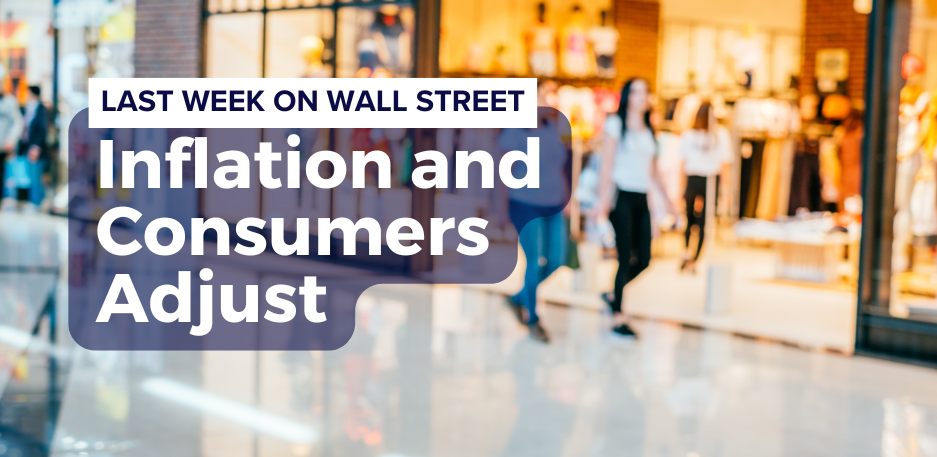 Last Week on Wall Street: Inflation and Consumers Adjust