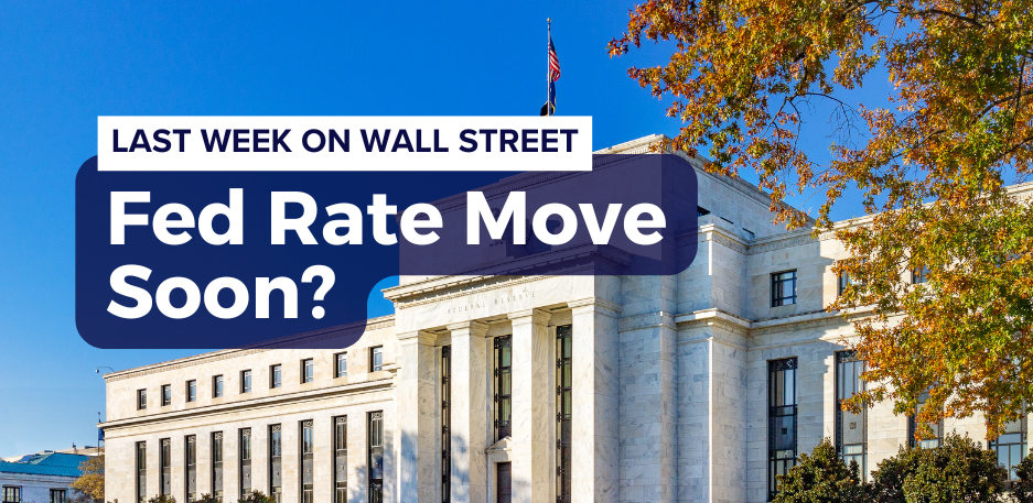 Last Week on Wall Street: Fed Rate Move Soon?