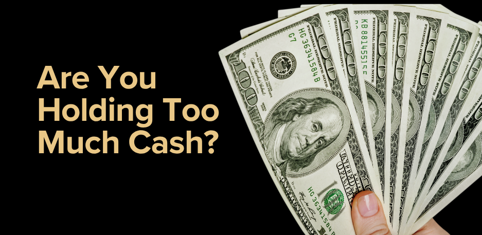 Are You Holding Too Much Cash?