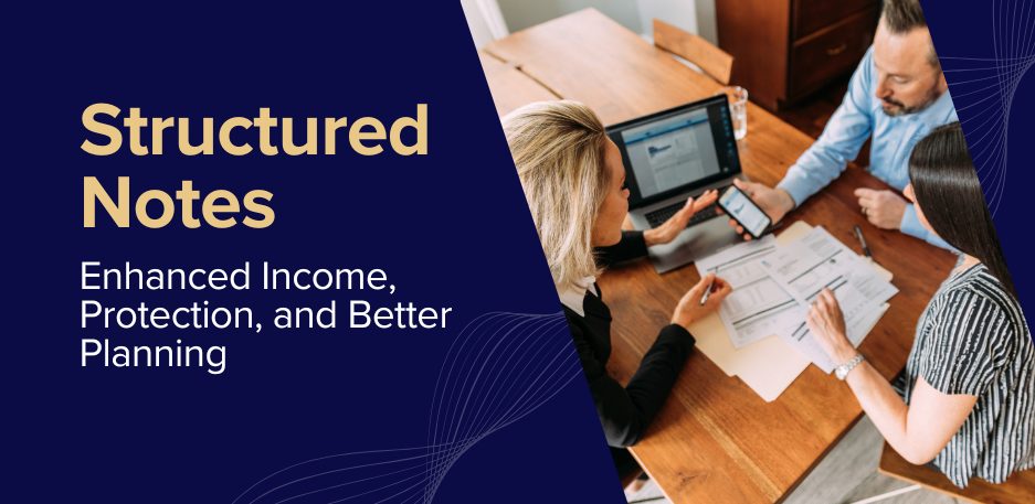 Using Structured Notes for Enhanced Income, Protection, and Better Planning