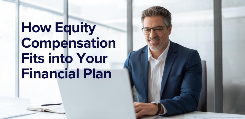 How Equity Compensation Fits into Your Financial Plan